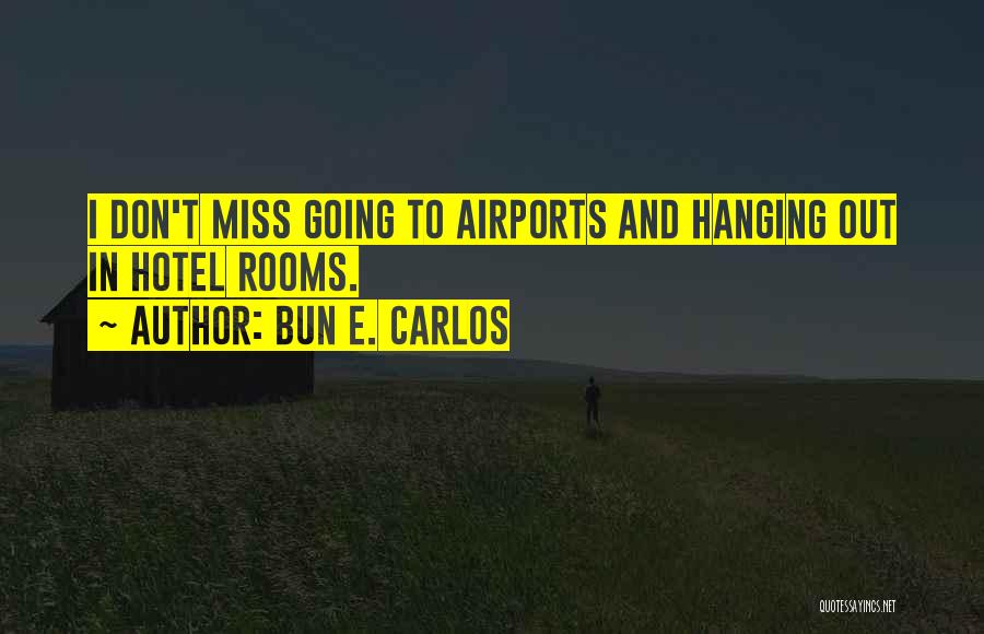 Bun E. Carlos Quotes: I Don't Miss Going To Airports And Hanging Out In Hotel Rooms.