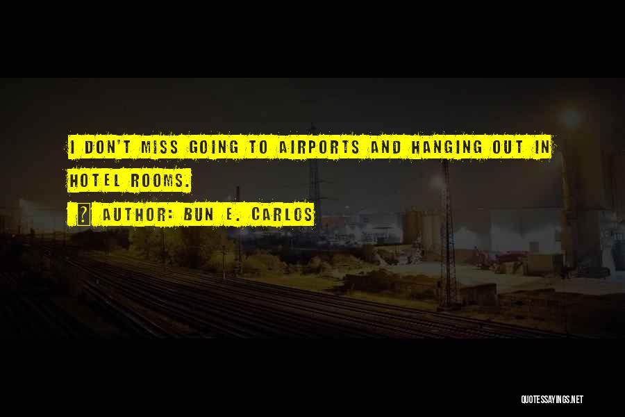Bun E. Carlos Quotes: I Don't Miss Going To Airports And Hanging Out In Hotel Rooms.
