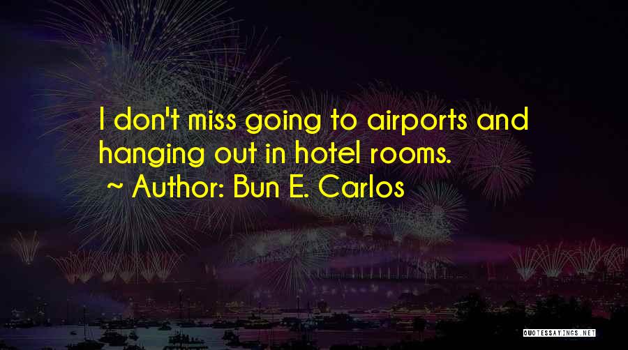 Bun E. Carlos Quotes: I Don't Miss Going To Airports And Hanging Out In Hotel Rooms.