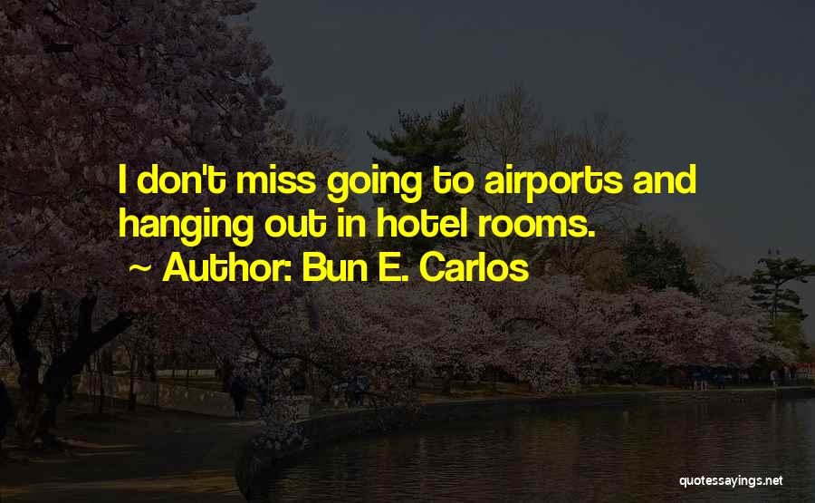 Bun E. Carlos Quotes: I Don't Miss Going To Airports And Hanging Out In Hotel Rooms.