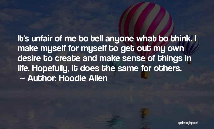 Hoodie Allen Quotes: It's Unfair Of Me To Tell Anyone What To Think. I Make Myself For Myself To Get Out My Own