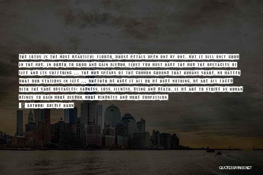 Goldie Hawn Quotes: The Lotus Is The Most Beautiful Flower, Whose Petals Open One By One. But It Will Only Grow In The