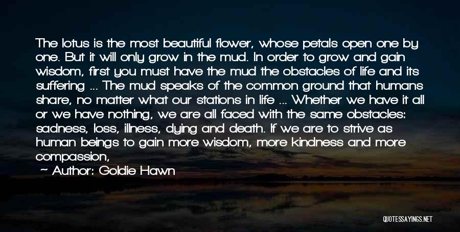 Goldie Hawn Quotes: The Lotus Is The Most Beautiful Flower, Whose Petals Open One By One. But It Will Only Grow In The