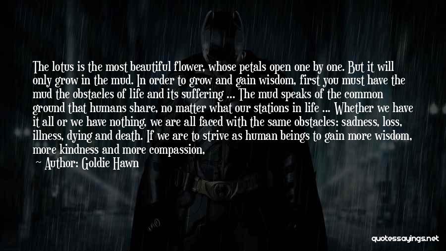 Goldie Hawn Quotes: The Lotus Is The Most Beautiful Flower, Whose Petals Open One By One. But It Will Only Grow In The
