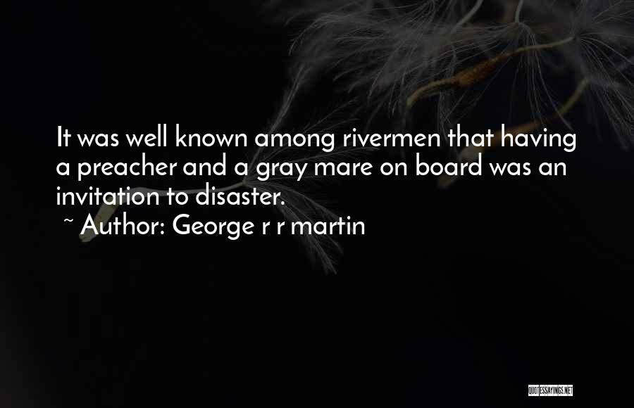 George R R Martin Quotes: It Was Well Known Among Rivermen That Having A Preacher And A Gray Mare On Board Was An Invitation To