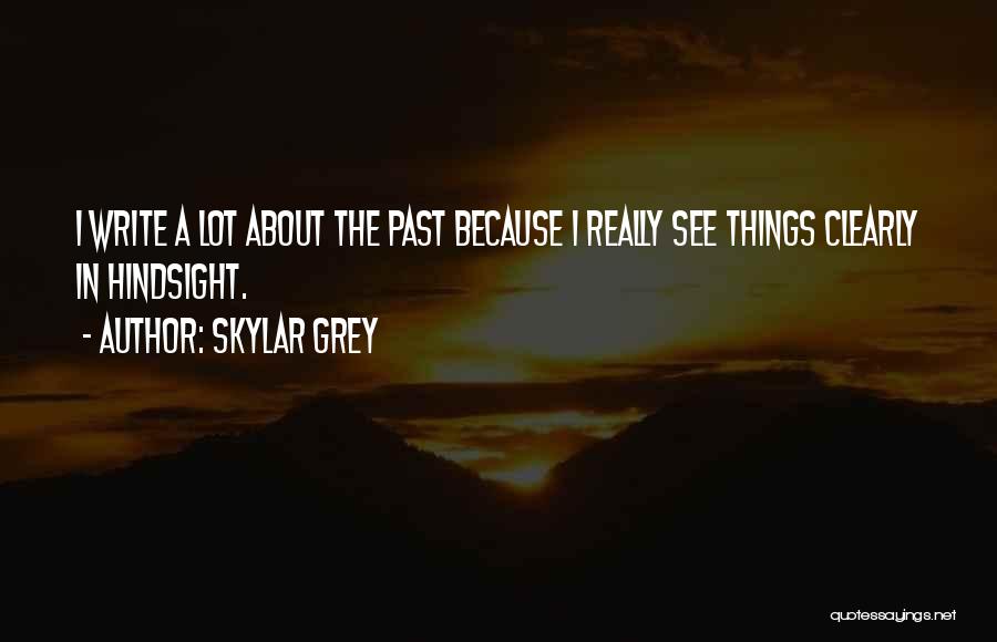 Skylar Grey Quotes: I Write A Lot About The Past Because I Really See Things Clearly In Hindsight.