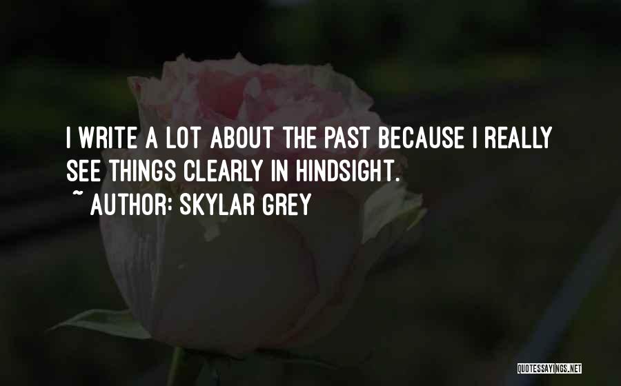 Skylar Grey Quotes: I Write A Lot About The Past Because I Really See Things Clearly In Hindsight.