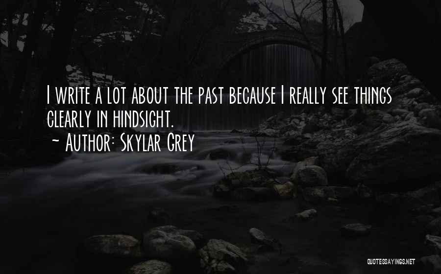 Skylar Grey Quotes: I Write A Lot About The Past Because I Really See Things Clearly In Hindsight.