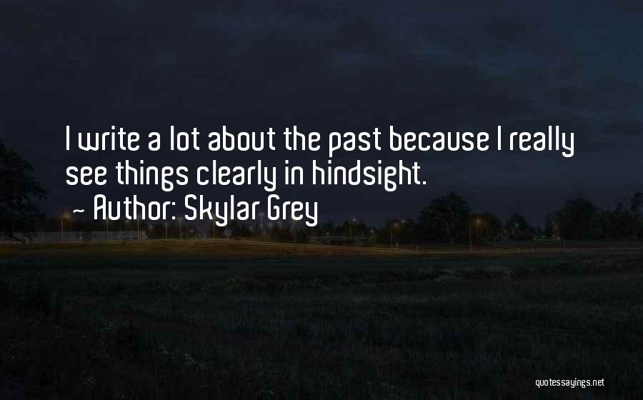 Skylar Grey Quotes: I Write A Lot About The Past Because I Really See Things Clearly In Hindsight.