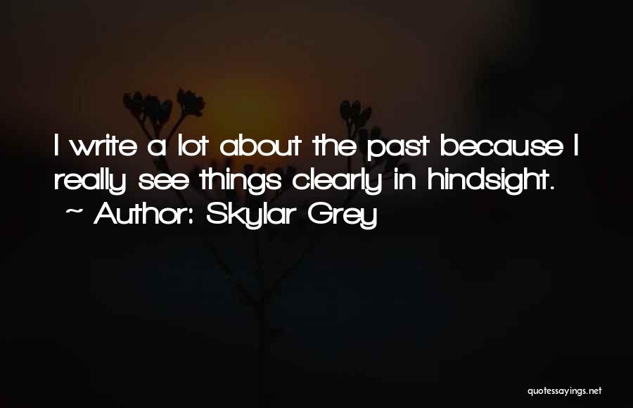 Skylar Grey Quotes: I Write A Lot About The Past Because I Really See Things Clearly In Hindsight.