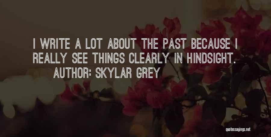 Skylar Grey Quotes: I Write A Lot About The Past Because I Really See Things Clearly In Hindsight.