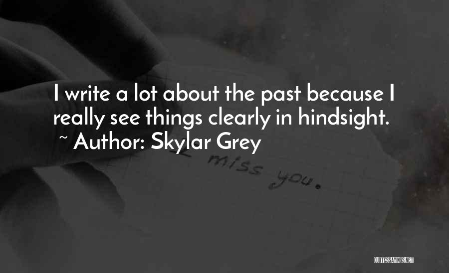 Skylar Grey Quotes: I Write A Lot About The Past Because I Really See Things Clearly In Hindsight.