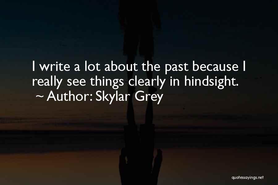 Skylar Grey Quotes: I Write A Lot About The Past Because I Really See Things Clearly In Hindsight.