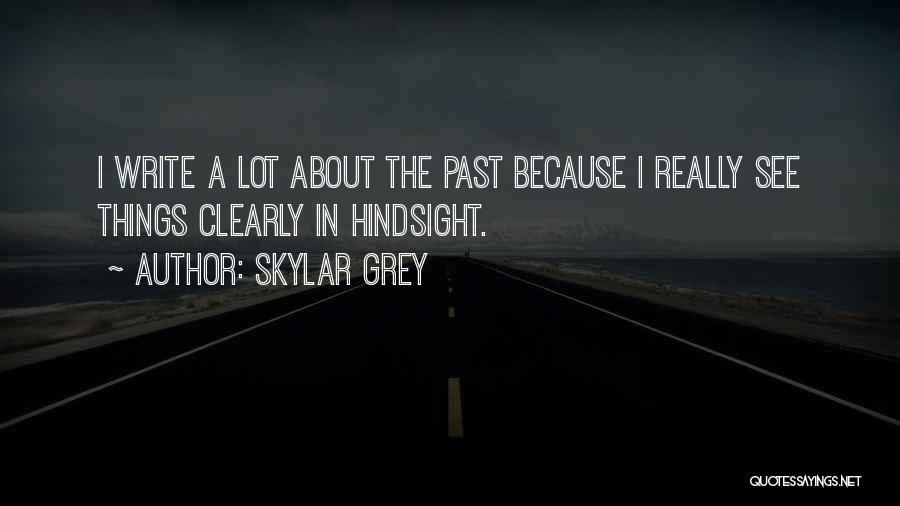 Skylar Grey Quotes: I Write A Lot About The Past Because I Really See Things Clearly In Hindsight.