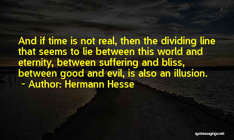 Hermann Hesse Quotes: And If Time Is Not Real, Then The Dividing Line That Seems To Lie Between This World And Eternity, Between