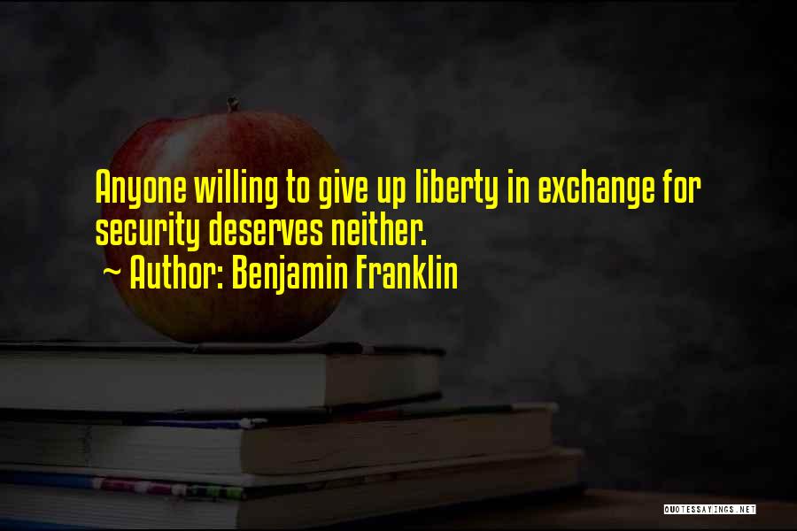 Benjamin Franklin Quotes: Anyone Willing To Give Up Liberty In Exchange For Security Deserves Neither.