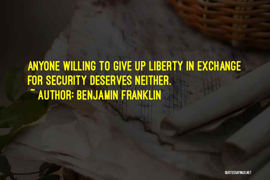 Benjamin Franklin Quotes: Anyone Willing To Give Up Liberty In Exchange For Security Deserves Neither.