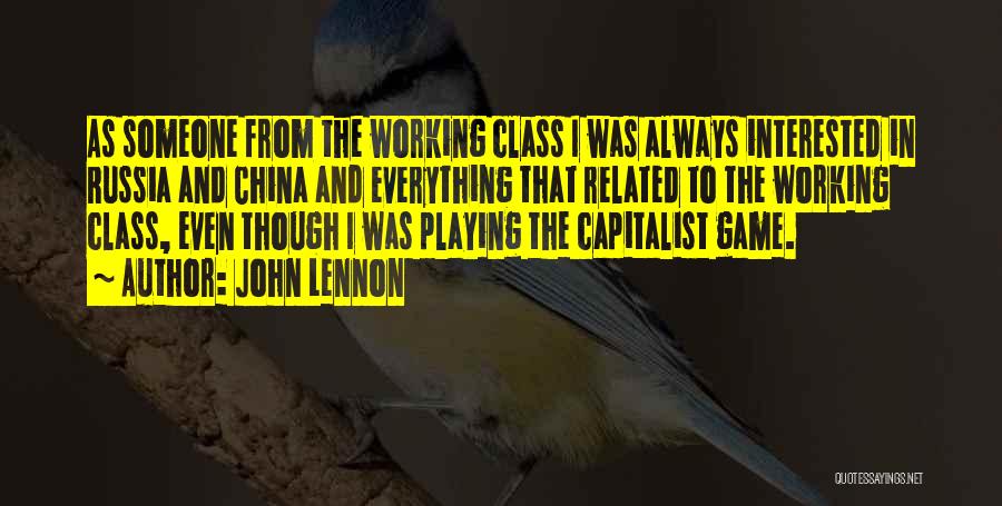 John Lennon Quotes: As Someone From The Working Class I Was Always Interested In Russia And China And Everything That Related To The