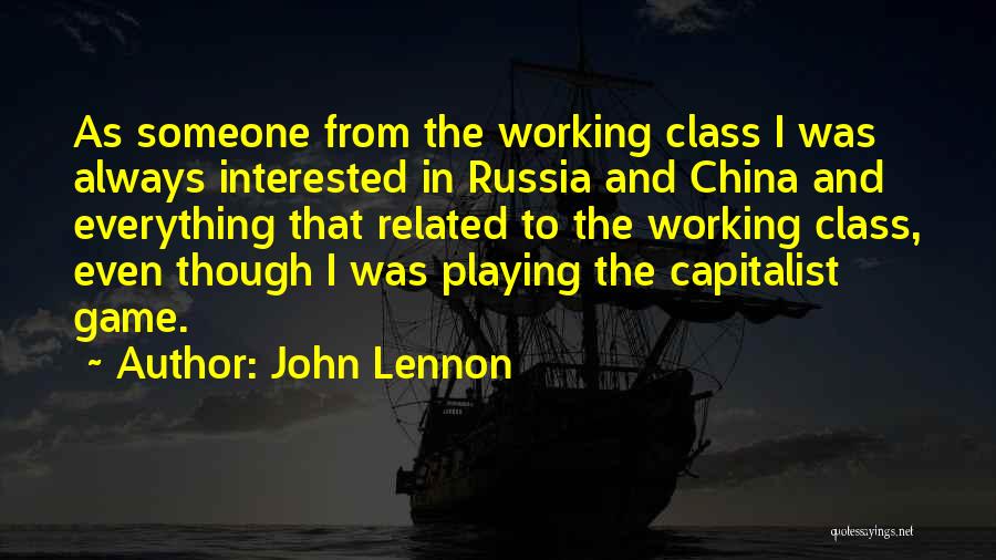 John Lennon Quotes: As Someone From The Working Class I Was Always Interested In Russia And China And Everything That Related To The