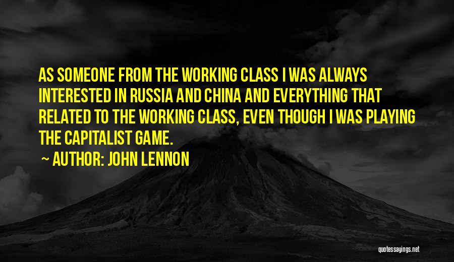 John Lennon Quotes: As Someone From The Working Class I Was Always Interested In Russia And China And Everything That Related To The