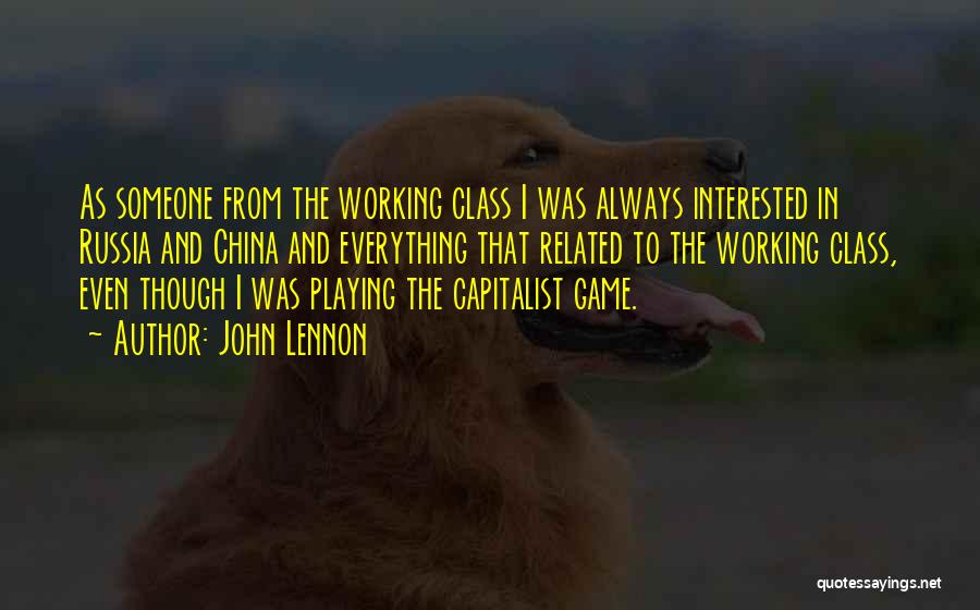 John Lennon Quotes: As Someone From The Working Class I Was Always Interested In Russia And China And Everything That Related To The