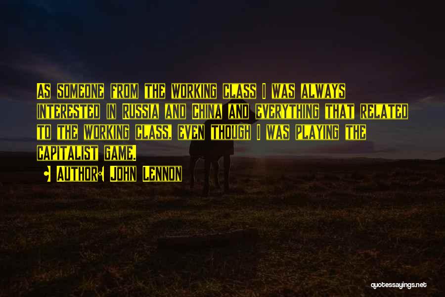 John Lennon Quotes: As Someone From The Working Class I Was Always Interested In Russia And China And Everything That Related To The