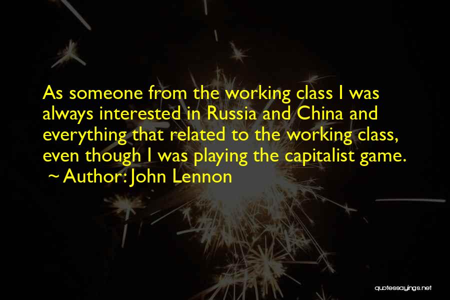 John Lennon Quotes: As Someone From The Working Class I Was Always Interested In Russia And China And Everything That Related To The