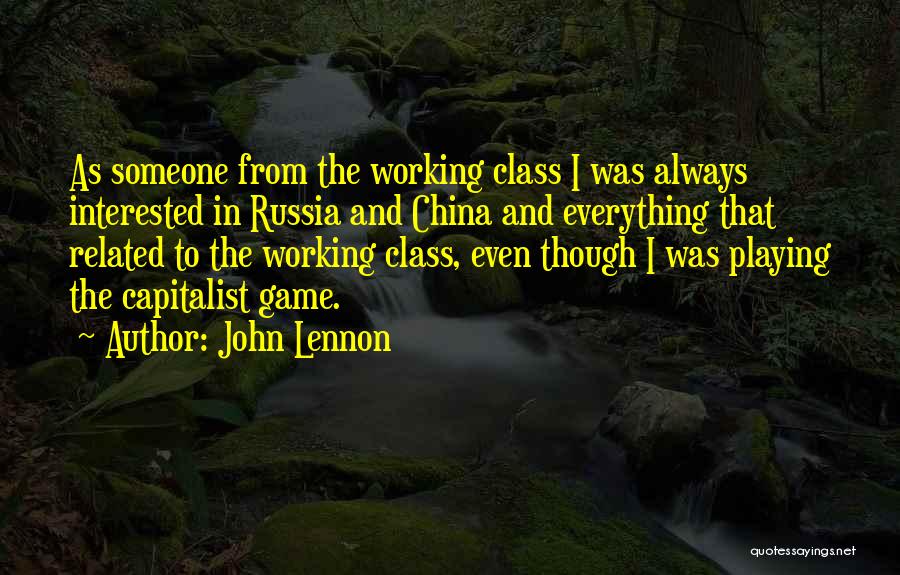 John Lennon Quotes: As Someone From The Working Class I Was Always Interested In Russia And China And Everything That Related To The