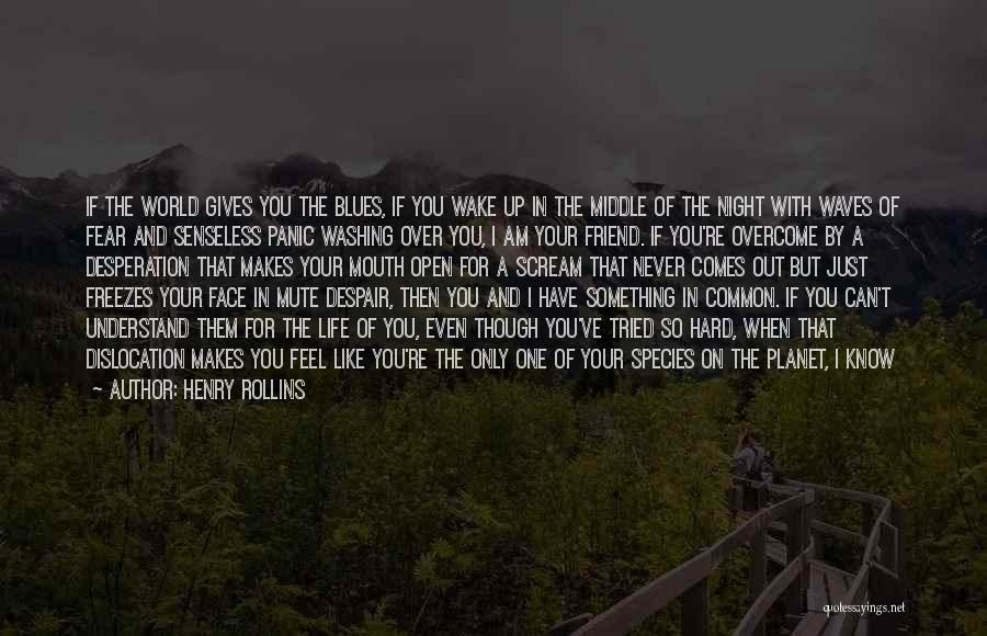 Henry Rollins Quotes: If The World Gives You The Blues, If You Wake Up In The Middle Of The Night With Waves Of