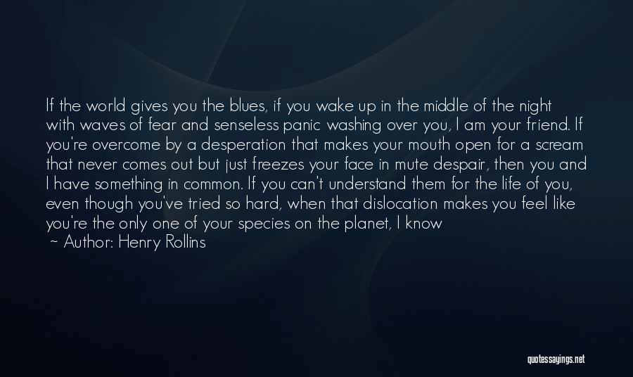 Henry Rollins Quotes: If The World Gives You The Blues, If You Wake Up In The Middle Of The Night With Waves Of