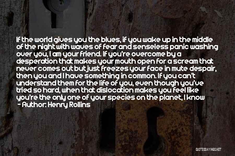 Henry Rollins Quotes: If The World Gives You The Blues, If You Wake Up In The Middle Of The Night With Waves Of