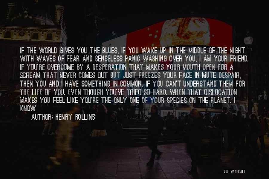 Henry Rollins Quotes: If The World Gives You The Blues, If You Wake Up In The Middle Of The Night With Waves Of