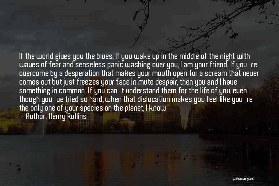 Henry Rollins Quotes: If The World Gives You The Blues, If You Wake Up In The Middle Of The Night With Waves Of