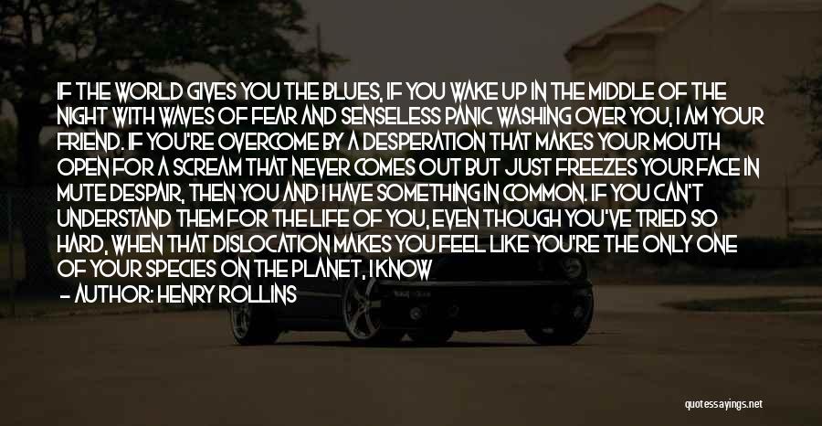 Henry Rollins Quotes: If The World Gives You The Blues, If You Wake Up In The Middle Of The Night With Waves Of