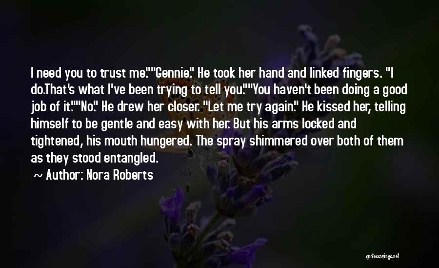 Nora Roberts Quotes: I Need You To Trust Me.gennie. He Took Her Hand And Linked Fingers. I Do.that's What I've Been Trying To