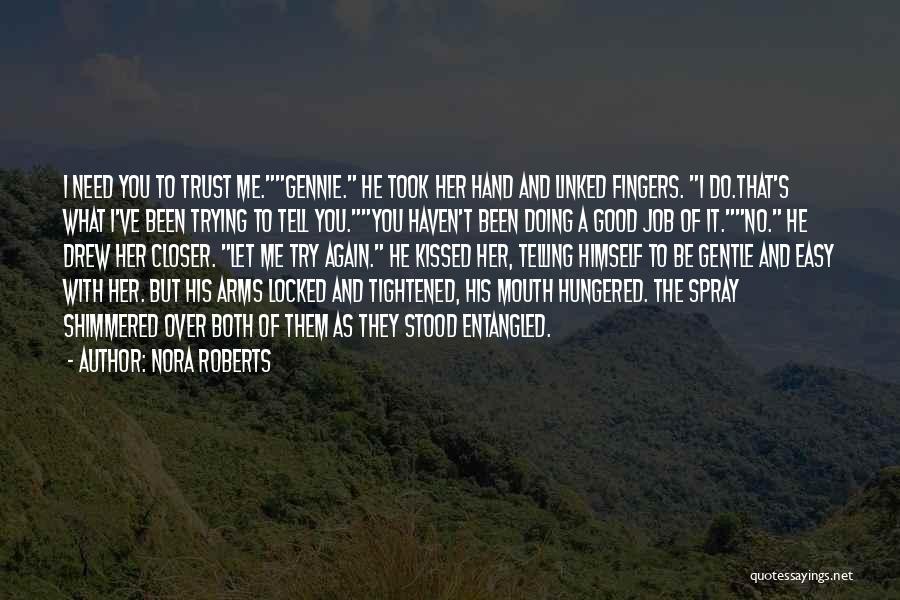 Nora Roberts Quotes: I Need You To Trust Me.gennie. He Took Her Hand And Linked Fingers. I Do.that's What I've Been Trying To