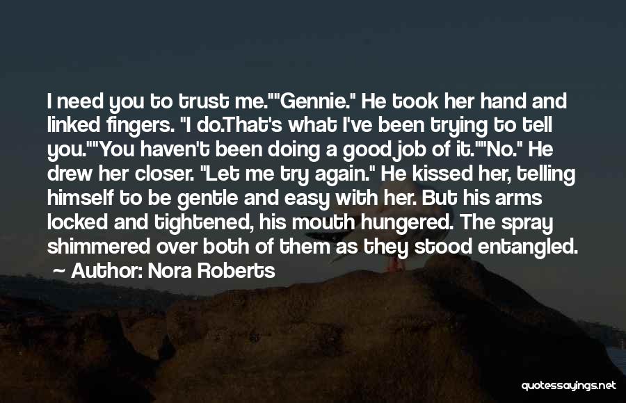 Nora Roberts Quotes: I Need You To Trust Me.gennie. He Took Her Hand And Linked Fingers. I Do.that's What I've Been Trying To