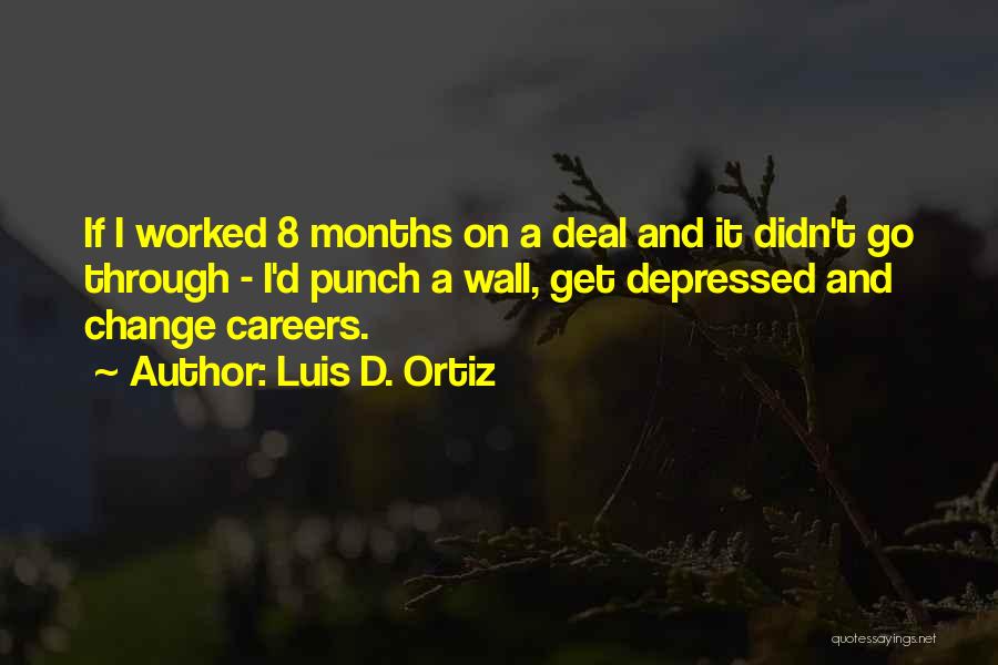 Luis D. Ortiz Quotes: If I Worked 8 Months On A Deal And It Didn't Go Through - I'd Punch A Wall, Get Depressed