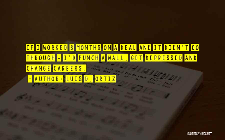 Luis D. Ortiz Quotes: If I Worked 8 Months On A Deal And It Didn't Go Through - I'd Punch A Wall, Get Depressed