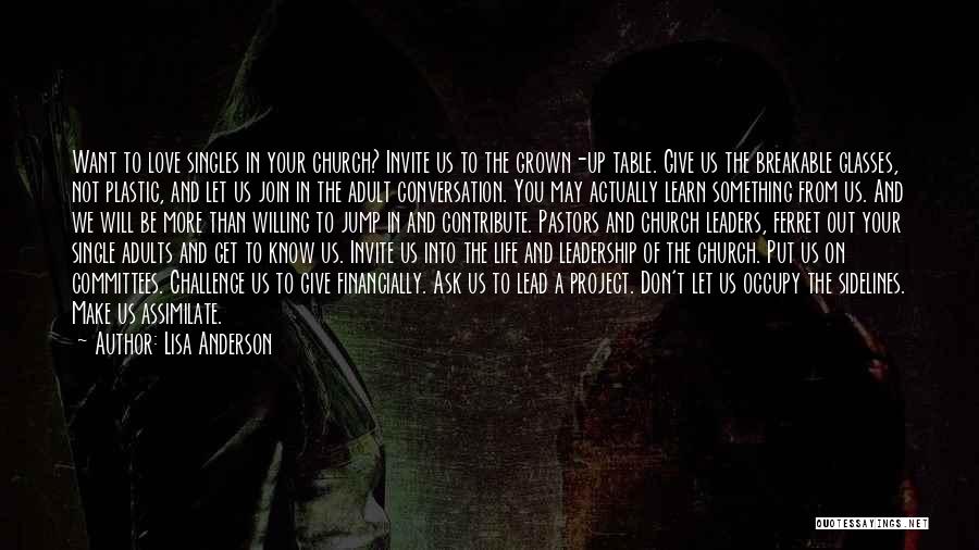 Lisa Anderson Quotes: Want To Love Singles In Your Church? Invite Us To The Grown-up Table. Give Us The Breakable Glasses, Not Plastic,