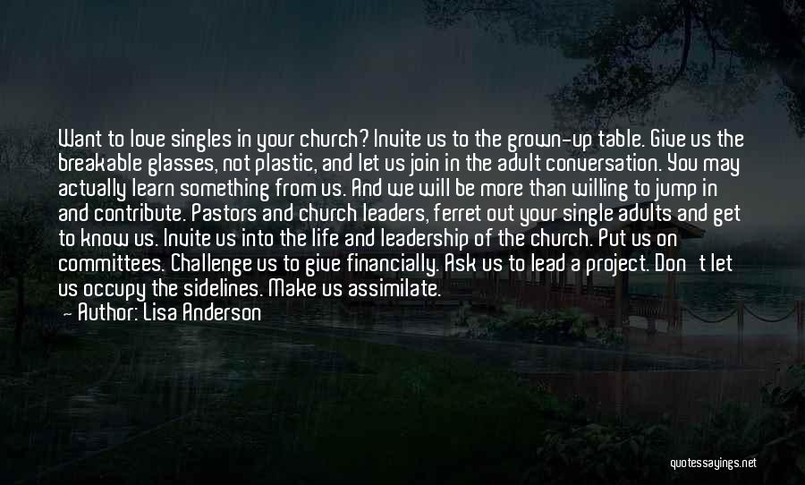 Lisa Anderson Quotes: Want To Love Singles In Your Church? Invite Us To The Grown-up Table. Give Us The Breakable Glasses, Not Plastic,