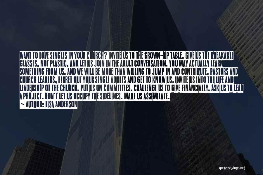 Lisa Anderson Quotes: Want To Love Singles In Your Church? Invite Us To The Grown-up Table. Give Us The Breakable Glasses, Not Plastic,