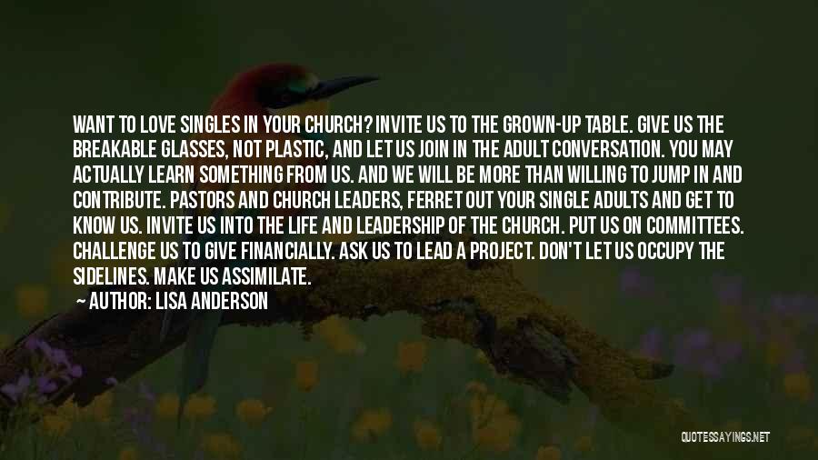 Lisa Anderson Quotes: Want To Love Singles In Your Church? Invite Us To The Grown-up Table. Give Us The Breakable Glasses, Not Plastic,