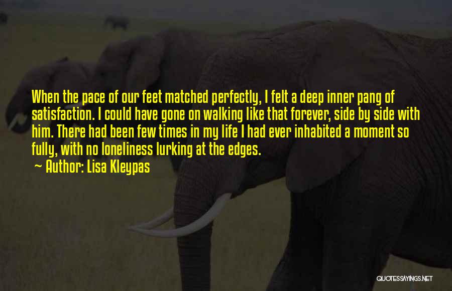 Lisa Kleypas Quotes: When The Pace Of Our Feet Matched Perfectly, I Felt A Deep Inner Pang Of Satisfaction. I Could Have Gone