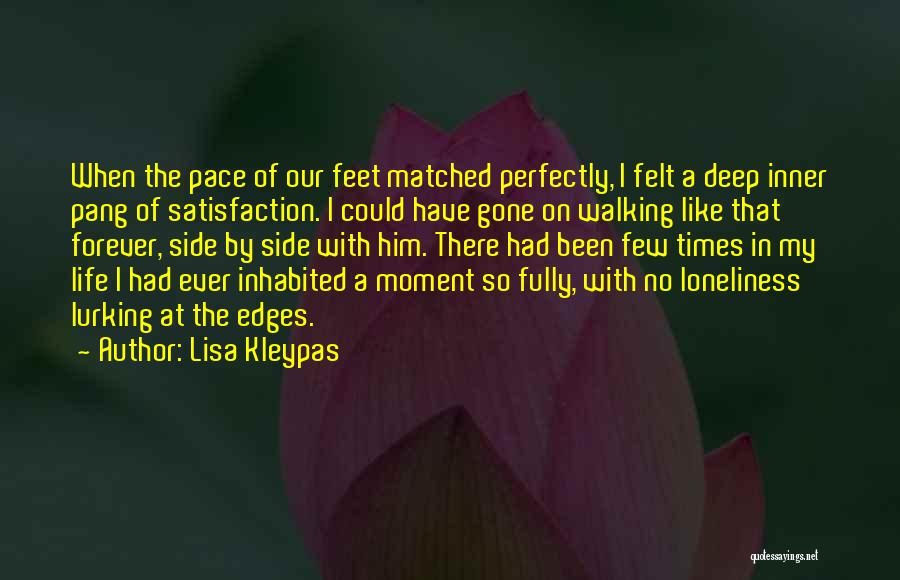 Lisa Kleypas Quotes: When The Pace Of Our Feet Matched Perfectly, I Felt A Deep Inner Pang Of Satisfaction. I Could Have Gone
