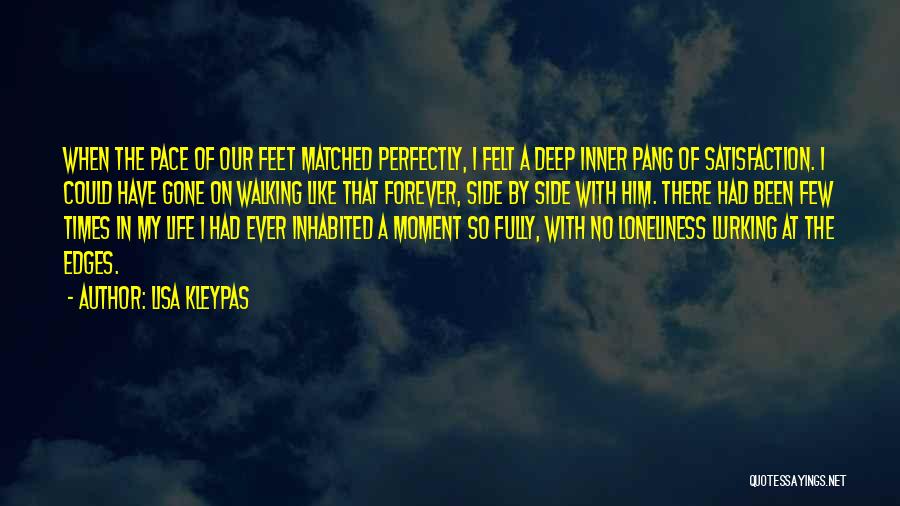 Lisa Kleypas Quotes: When The Pace Of Our Feet Matched Perfectly, I Felt A Deep Inner Pang Of Satisfaction. I Could Have Gone