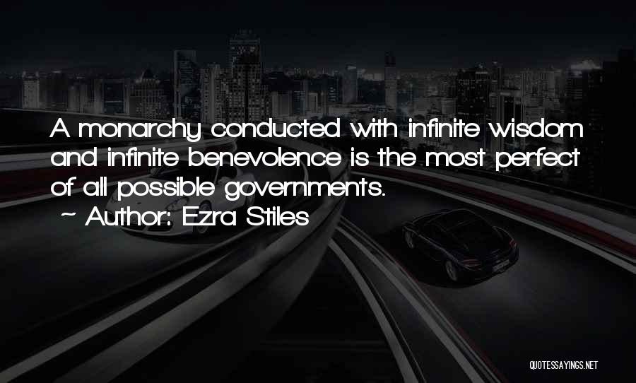 Ezra Stiles Quotes: A Monarchy Conducted With Infinite Wisdom And Infinite Benevolence Is The Most Perfect Of All Possible Governments.