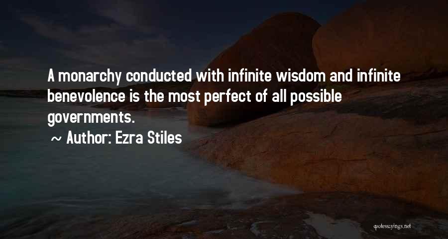 Ezra Stiles Quotes: A Monarchy Conducted With Infinite Wisdom And Infinite Benevolence Is The Most Perfect Of All Possible Governments.