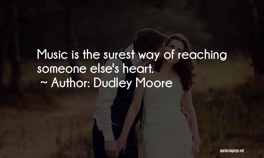 Dudley Moore Quotes: Music Is The Surest Way Of Reaching Someone Else's Heart.