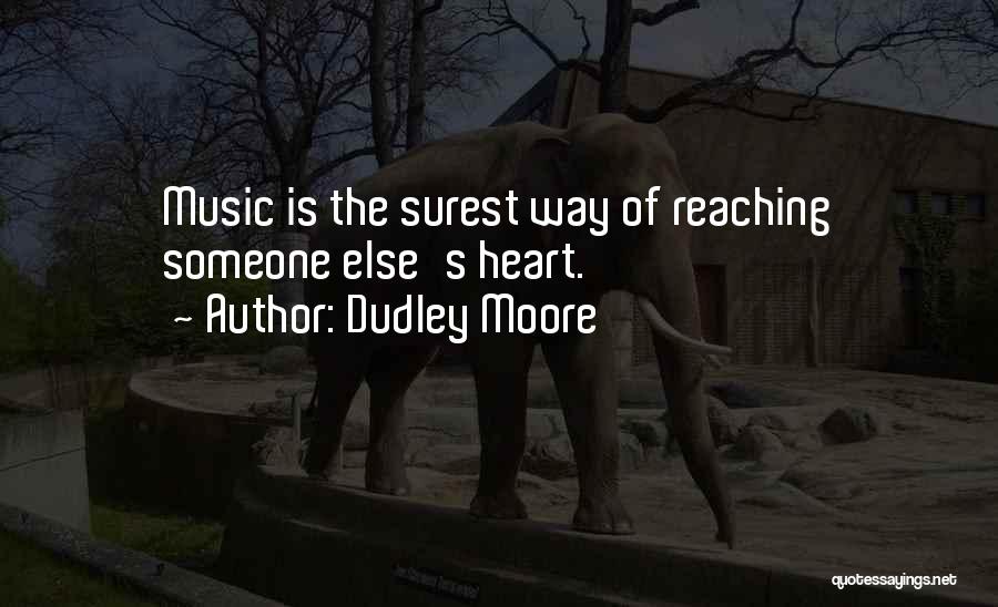 Dudley Moore Quotes: Music Is The Surest Way Of Reaching Someone Else's Heart.